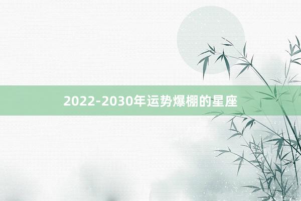 2022-2030年运势爆棚的星座