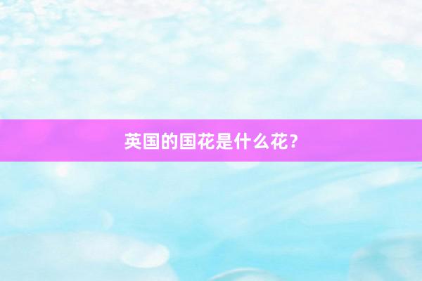 英国的国花是什么花？