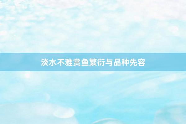 淡水不雅赏鱼繁衍与品种先容